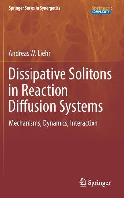 Dissipative Solitons in Reaction Diffusion Systems: Mechanisms, Dynamics, Interaction (Springer Series in Synergetics, 70)
