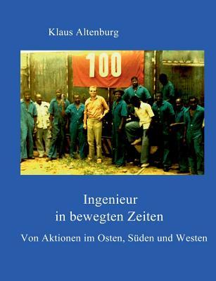 Ingenieur in bewegten Zeiten: Von Aktionen im Osten, Süden und Westen (German Edition)