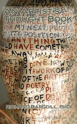 An Artist's Thought Book: Intriguing Thoughts about the Artistic Process by Richard Bargdill (Second Edition)