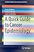 A Quick Guide to Cancer Epidemiology (SpringerBriefs in Cancer Research)