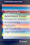 Autoimmune Disease: Pathogenesis, Genetics, Immunotherapy, Prophylaxis and Principles for Organ Transplantation (SpringerBriefs in Public Health) Autoimmune Disease: Pathogenesis, Genetics, Immunotherapy, Prophylaxis and Principles for Organ Transplantation (SpringerBriefs in Public Health)