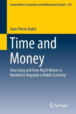 Time and Money: How Long and How Much Money is Needed to Regulate a Viable Economy (Lecture Notes in Economics and Mathematical Systems, 670)