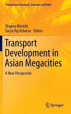Transport Development in Asian Megacities: A New Perspective (Transportation Research, Economics and Policy)