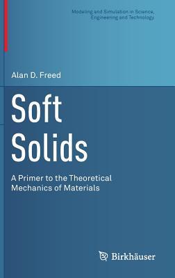 Soft Solids: A Primer to the Theoretical Mechanics of Materials (Modeling and Simulation in Science, Engineering and Technology)