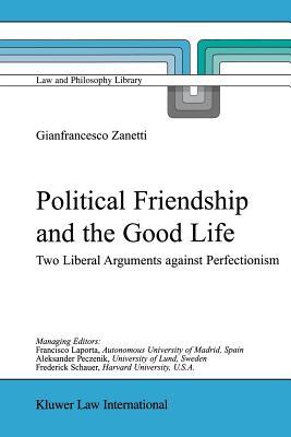 Political Friendship and the Good Life: Two Liberal Arguments Against Perfectionism (Law and Philosophy Library, 61)
