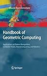 Handbook of Geometric Computing: Applications in Pattern Recognition, Computer Vision, Neuralcomputing, and Robotics
