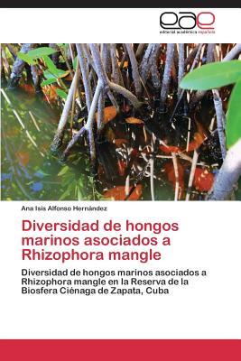 Diversidad de hongos marinos asociados a Rhizophora mangle: Diversidad de hongos marinos asociados a Rhizophora mangle en la Reserva de la Biosfera Ciénaga de Zapata, Cuba (Spanish Edition)
