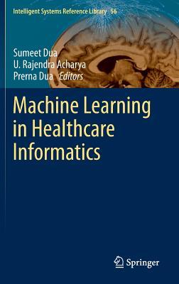 Machine Learning in Healthcare Informatics (Intelligent Systems Reference Library, 56)