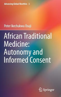 African Traditional Medicine: Autonomy and Informed Consent (Advancing Global Bioethics, 3)