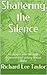 Shattering the Silence by Richard Lee Taylor-Draper Shattering the Silence by Richard Lee Taylor-Draper