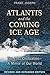 Atlantis and the Coming Ice...