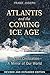 Atlantis and the Coming Ice Age by Frank Joseph