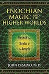 Enochian Magic and the Higher Worlds: Beyond the Realm of the Angels Enochian Magic and the Higher Worlds: Beyond the Realm of the Angels