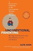 Unconditional Parenting: Moving from Rewards and Punishments to Love and Reason