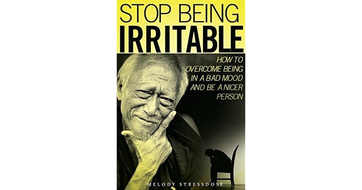 Stop Being Irritable How to Being in A Bad Mood and Have More Self Control Over Your