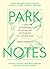 Park Notes by Sarah Pickstone Park Notes by Sarah Pickstone