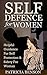 Self Defense for Women: Helpful Guidance for Self Protection & Safety for Women, Effective Self-Defense Tips Feel Strong, Confident