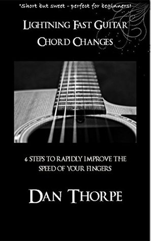 Lightning Fast Guitar Chord Changes: 6 steps to rapidly improve the speed of your fingers (Kindle Edition)