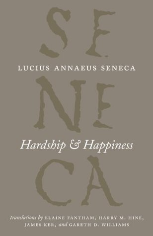 Hardship and Happiness (Ad Marciam De consolatione, Ad Helviam matrem De consolatione, De Consolatione ad Polybium, De Brevitate Vitæ, De Constantia Sapientis, De Tranquillitate Animi, De Otio, De Vita Beata, De Providentia)