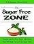Sugar FREE Zone:: Natural and Artificial Sugar Substitutes That Will Help You Kick the Sugar Habit