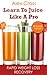 Learn To Juice Like A Pro (Extended Edition) Filled With Photo's: Take Juicing To The Next Level (All about juicing)