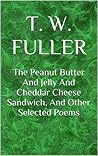 The Peanut Butter And Jelly And Cheddar Cheese Sandwich, And Other Selected Poems