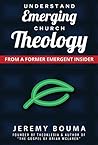Understand Emerging Church Theology: From a Former Emergent Insider