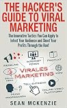 The Hacker's Guide to Viral Marketing: The Innovative Tactics You Can Apply to Infect Your Audience and Shoot Your Profits Through the Roof