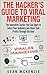 The Hacker's Guide to Viral Marketing: The Innovative Tactics You Can Apply to Infect Your Audience and Shoot Your Profits Through the Roof