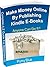Step By Step Guide For Beginners to Make Money Online By Publishing Kindle E-Books: Free 1:1 Assistance Available for Limited Time