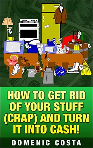 HOW TO GET RID OF YOUR STUFF (CRAP) AND TURN IT INTO CASH!