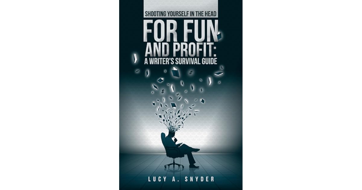 Shooting Yourself in the Head for Fun and Profit A Writer's Survival