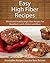 High Fiber Recipes: Whole and Healthy High Fiber Recipes For Breakfast, Lunch, Dinner and More (The Easy Recipe)