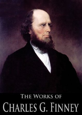 The Works of Charles G. Finney: Lectures on Revivals of Religion, Lectures on Systematic Theology, Sermons on Gospel Themes, Lectures to Professing Christians (4 Books With Active Table of Contents)