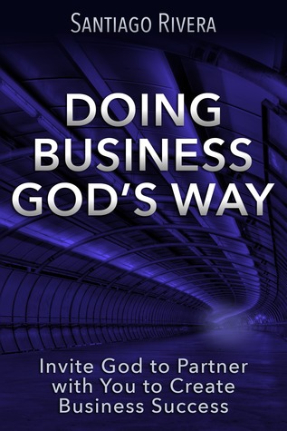 Doing Business God's Way: Invite God to Partner with You to Create Business Success