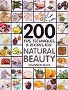 200 Tips, Techniques, and Recipes for Natural Beauty