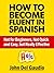 How to Become Fluent in Spanish: Not for Beginners, Not Quick and Easy, but Really Effective