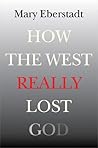 How the West Really Lost God by Mary Eberstadt
