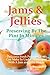 Jams and Jellies: Preserving By The Pint In Minutes: Delicious Fresh Preserves You Can Make In Under 30 Minutes With A Jam and Jelly Maker