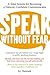 Speak Without Fear: A Total System for Becoming a Natural, Confident Communicator