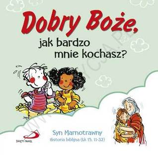 Dobry Boże, jak bardzo mnie kochasz?