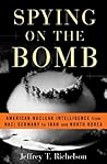 Spying on the Bomb: American Nuclear Intelligence from Nazi Germany to Iran and North Korea