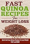 Fast Quinoa Recipes for Weight Loss: Quick and Easy Quinoa Recipes to Lose Weight Fast & Now