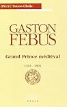 Gaston Fébus: Grand Prince médiéval, 1331 - 1391