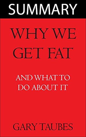 Why We Get Fat: By Gary Taubes -- Summary (Kindle Edition)