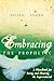 Embracing the Prophetic: A Handbook for Seeing and Hearing the Supernatural