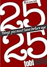 25 Things you Must Have Before age 25 25 Things you Must Have Before age 25