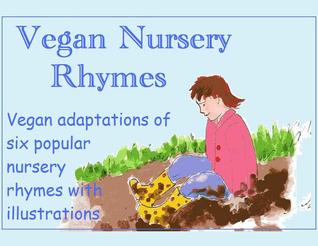 Vegan Nursery Rhymes: Vegan Adaptations of Six Popular Nursery Rhymes