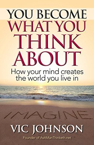 You Become What You Think About: How Your Mind Creates The World You Live In (Kindle Edition)