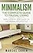 Minimalism: The Complete Guide to Frugal Living: Simple Step By Step Guide on the Minimalist Lifestyle